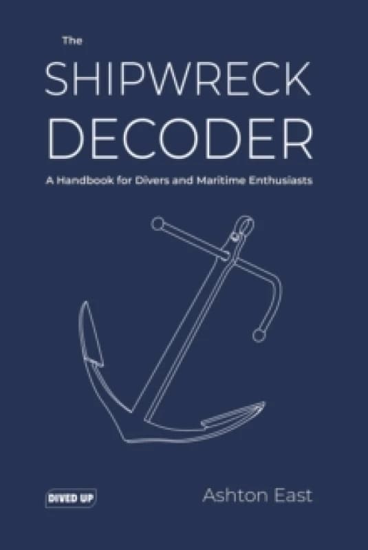 The Shipwreck Decoder : A Handbook for Divers and Maritime Enthusiasts Paperback / softback