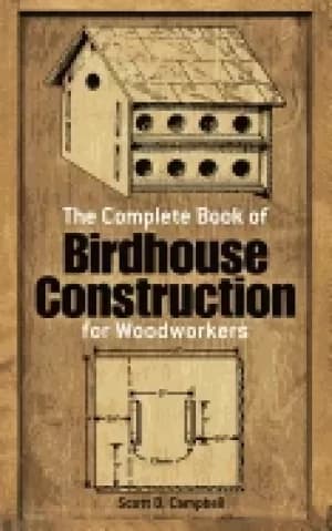 complete book of birdhouse construction for woodworkers