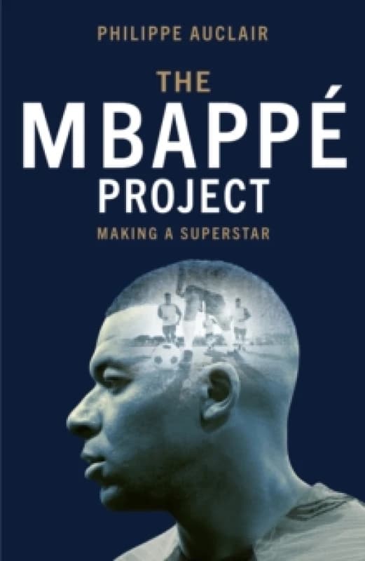 The Mbappe Project : Making a Superstar Hardback