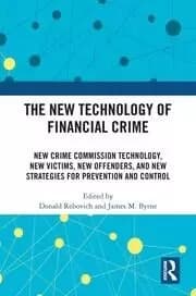 The New Technology of Financial Crime New Crime Commission Technology New Victims New Offenders and New Strategies for Prevention and Control