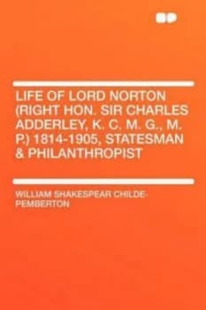Life of Lord Norton right Hon. Sir Charles Adderley K. C. M. G. M. P. 1 by William Shakespear Childe-Pemberton Paperback