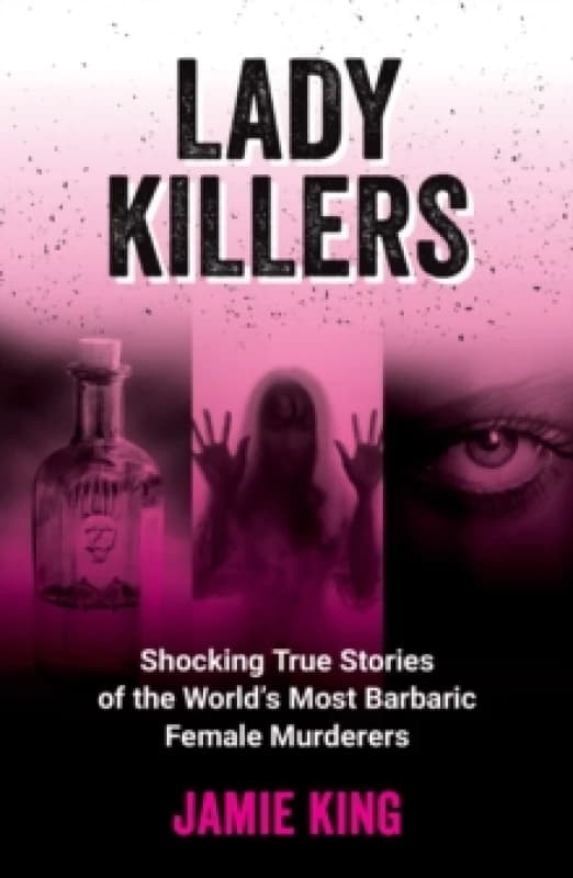 Lady Killers : Shocking True Stories of the World's Most Barbaric Female Murderers Paperback / softback