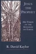 jesus the prophet his vision of the kingdom on earth