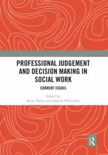 Professional Judgement and Decision Making in Social Work : Current Issues