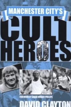 Manchester Citys Cult Heroes by David Clayton Hardback