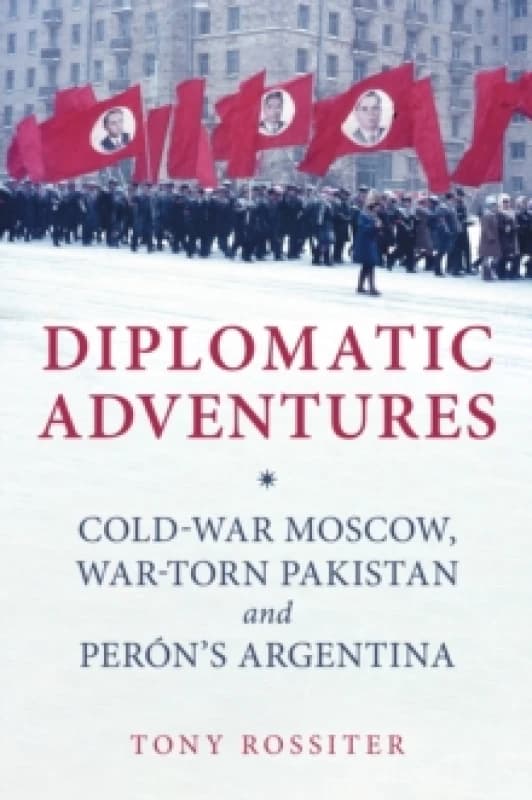 Diplomatic Adventures : Cold-War Moscow, War-torn Pakistan and Peron's Argentina Paperback / softback