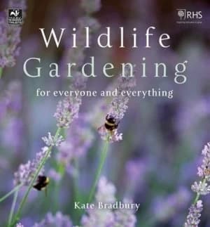 Wildlife gardening for everyone and everything by Kate Bradbury