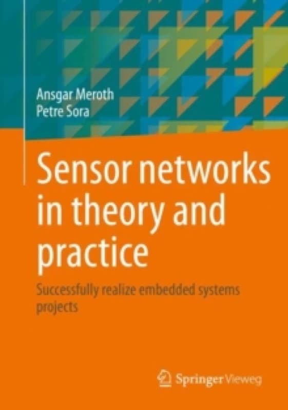 Sensor networks in theory and practice : Successfully realize embedded systems projects Paperback / softback
