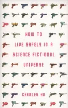 How to Live Safely in a Science Fictional Universe by Charles Yu Paperback
