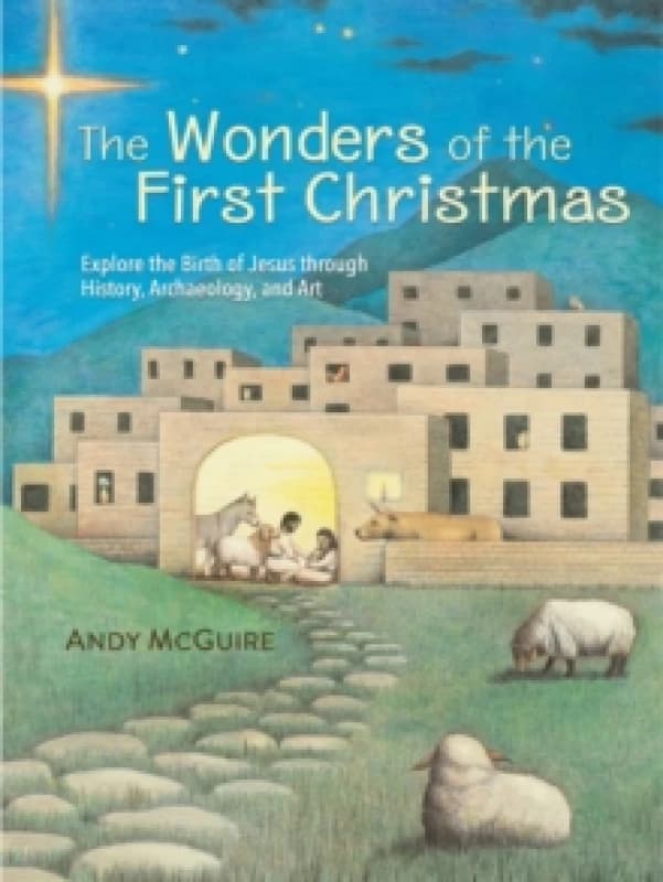 The Wonders of the First Christmas : Explore the Birth of Jesus through History, Archaeology, and Art Hardback