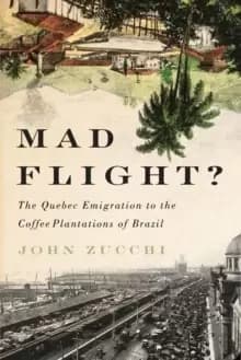 Mad Flight? The Quebec Emigration to the Coffee Plantations of Brazil Volume 45