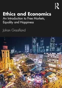 Ethics and EconomicsAn Introduction to Free Markets Equality and Happiness