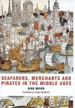 Seafarers Merchants and Pirates in the Middle Ages by Dirk Meier Hardback