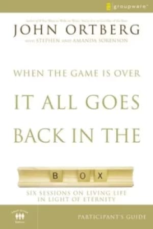 When the game is over it all goes back in the box by John Ortberg