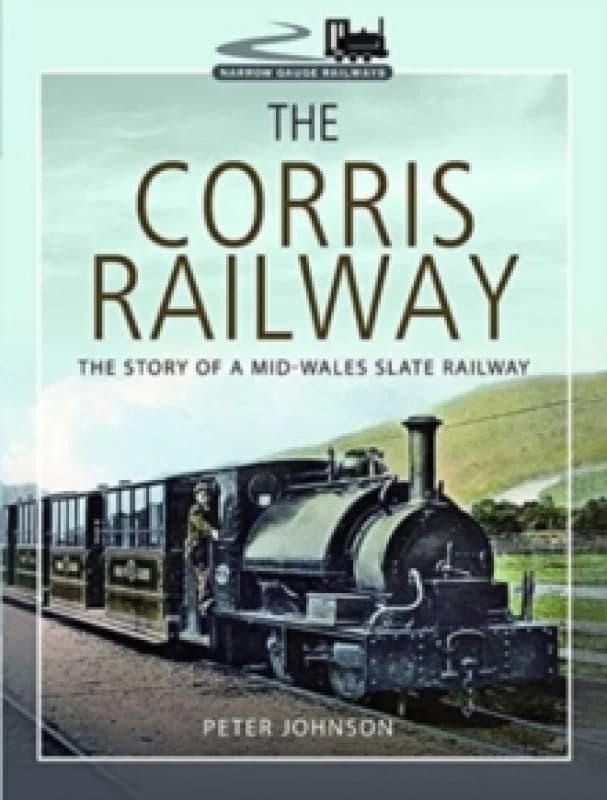 The Corris Railway : The Story of a Mid-Wales Slate Railway Paperback / softback