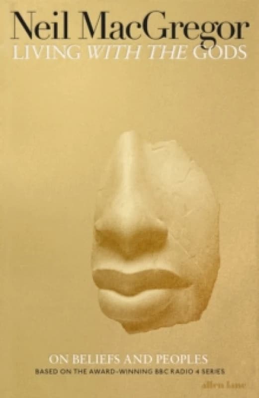 Living With the Gods. Hardback. By Neil MacGregor, BBC Radio 4, British Museum Books