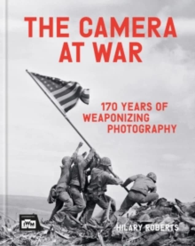 The Camera at War : 170 years of weaponizing photography Hardback
