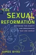 sexual reformation restoring the dignity and personhood of man and woman