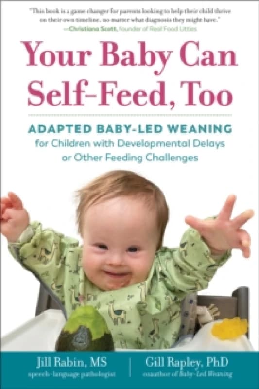 Your Baby Can Self-Feed, Too : Adapted Baby-Led Weaning for Children with Developmental Delays or Other Feeding Challenges Paperback / softback