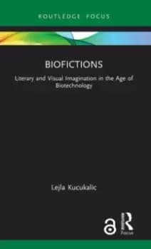 Biofictions : Literary and Visual Imagination in the Age of Biotechnology
