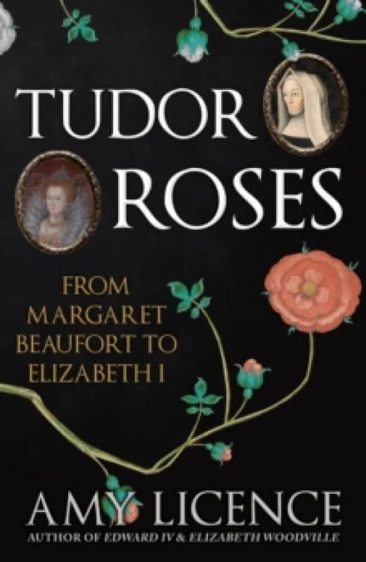 Tudor Roses : From Margaret Beaufort to Elizabeth I Paperback / softback