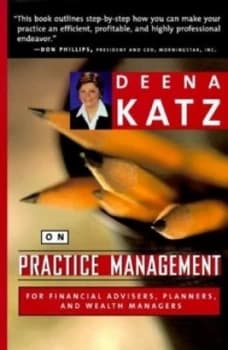 Deena Katz on Practice Management for Financial Advisers Planners and Wealth Managers by Deena B. Katz Hardback