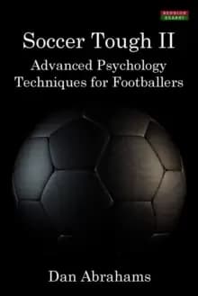 Soccer Tough 2 : Advanced Psychology Techniques for Footballers