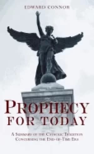 prophecy for today a summary of the catholic tradition concerning the end o