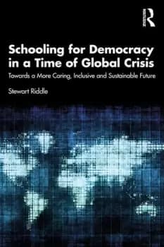 Schooling for Democracy in a Time of Global CrisisTowards a More Caring Inclusive and Sustainable Future