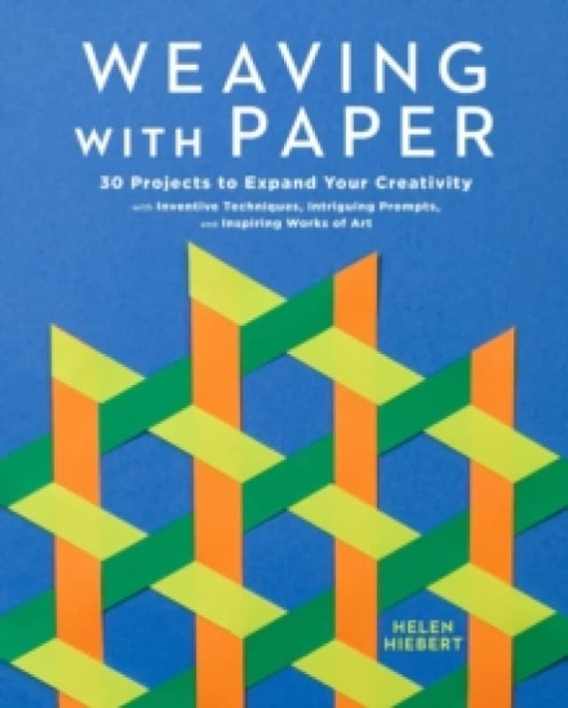 Weaving with Paper : 30 Projects to Expand Your Creativity with Inventive Techniques, Intriguing Prompts, and Inspiring Works of Art Paperback / softb