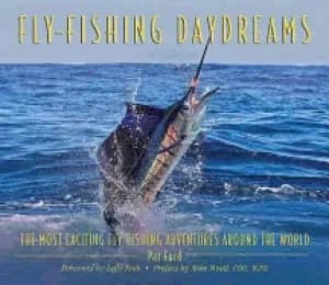 fly fishing daydreams the most exciting fly fishing adventures around the w