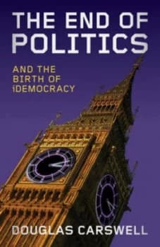 The End of Politics and the Birth of Idemocracy by Douglas Carswell Paperback