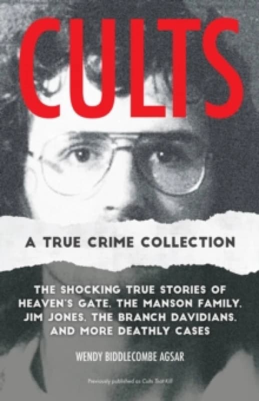 Cults: A True Crime Collection : The Shocking True Stories of Heaven's Gate, the Manson Family, Jim Jones, the Branch Davidians, and More Deathly Case
