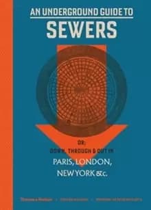 An Underground Guide to Sewers : or: Down, Through and Out in Paris, London, New York, &c.