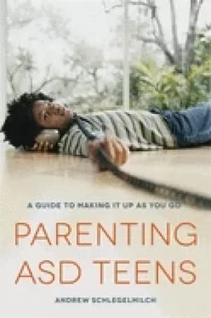 parenting asd teens a guide to making it up as you go