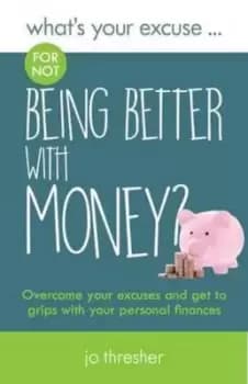 Whats your excuse for not being better with money? by Jo Thresher