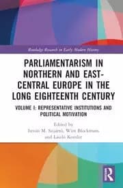 Parliamentarism in Northern and East-Central Europe in the Long Eighteenth Century Volume I: Representative Institutions and Political Motivation