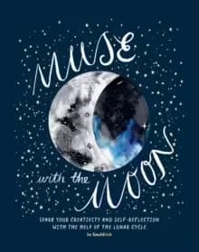 Muse with the Moon : Spark Your creativity and Self-reflection with the Help of the Lunar Cycle