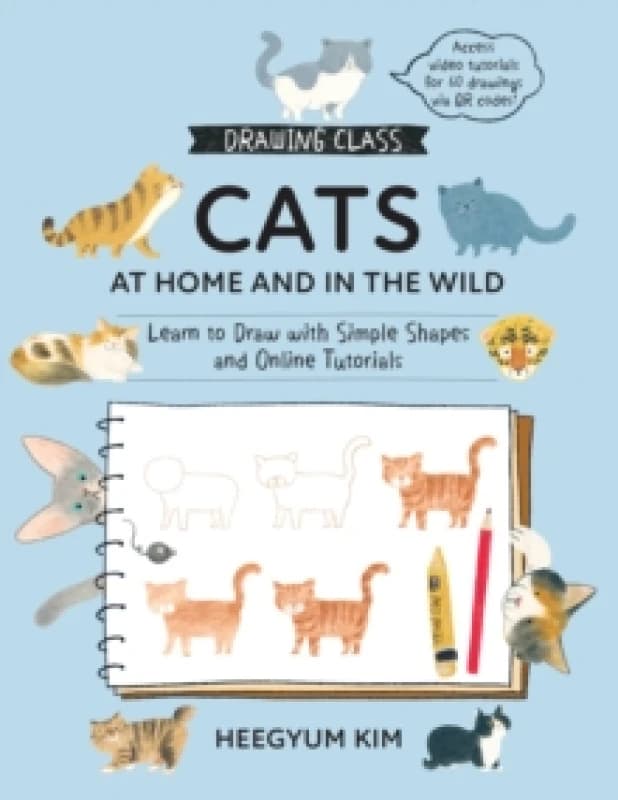Drawing Class: Cats at Home and in the Wild : Learn to Draw with Simple Shapes and Online Tutorials - Access video tutorials for 60 drawings via QR co