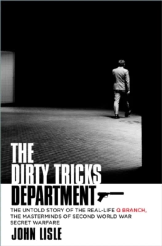 The Dirty Tricks Department : The Untold Story of the Real-life Q Branch, the Masterminds of Second World War Secret Warfare Hardback