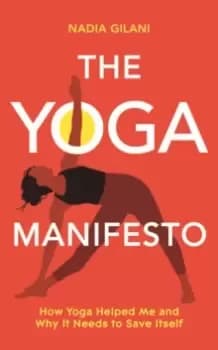 The Yoga Manifesto : How yoga helped me and why it needs to save itself