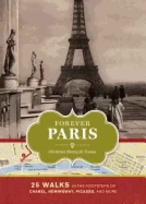 forever paris 25 walks in the footsteps of chanel hemingway picasso and mor
