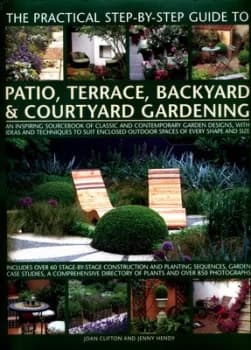 The practical step-by-step guide to patio terrace backyard & courtyard gardening by Joan Clifton