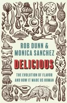 Delicious : The Evolution of Flavor and How It Made Us Human