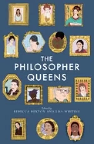 philosopher queens the lives and legacies of philosophys unsung women