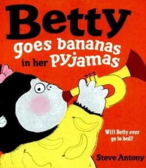 Betty Goes Bananas in Her Pyjamas by Steve Antony Book