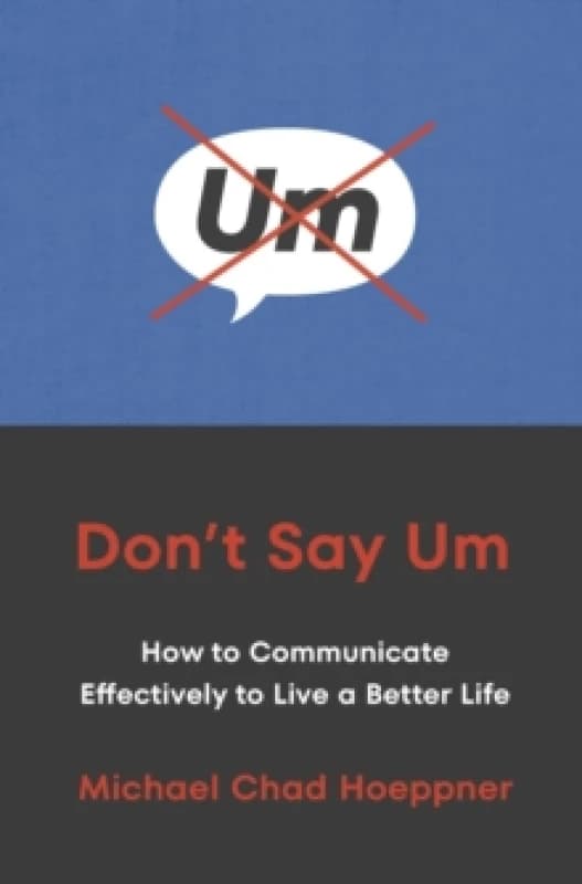 Don't Say Um : How to Communicate Effectively to Live a Better Life Paperback / softback