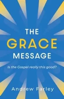 The Grace Message : Is the Gospel Really This Good?