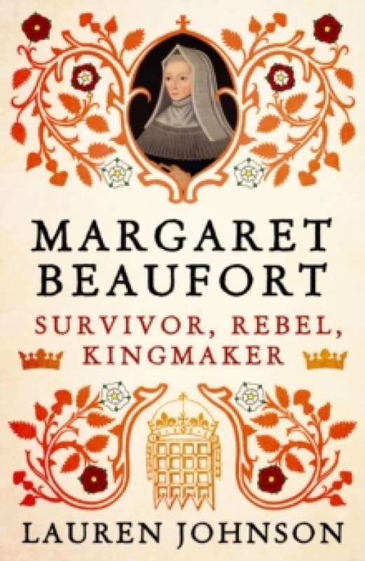 Margaret Beaufort : Survivor, Rebel, Kingmaker Hardback