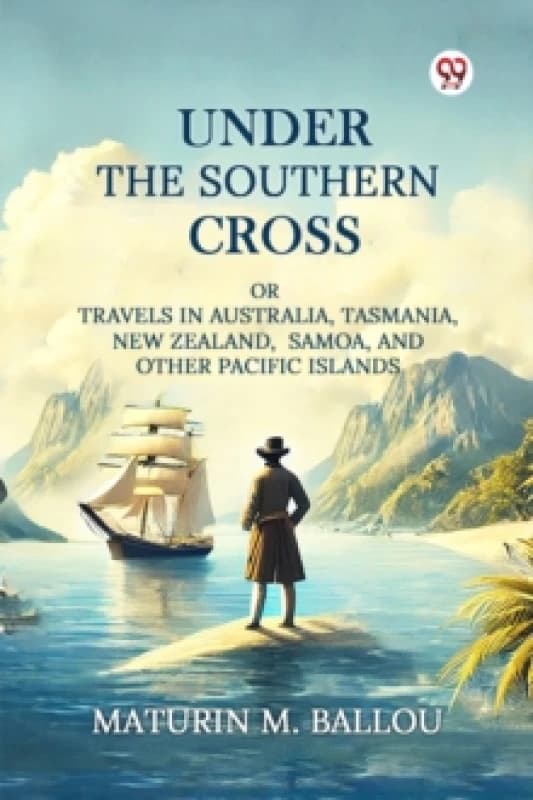 Under The Southern CrossOr Travels In Australia, Tasmania, New Zealand, Samoa, And Other Pacific Islands (Edition1) Paperback / softback